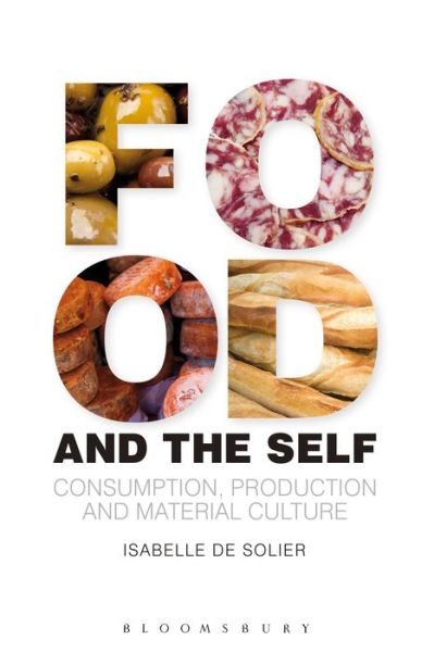 Food and the Self: Consumption, Production and Material Culture - Materializing Culture - Solier, Isabelle de (Victoria University, Australia) - Livros - Bloomsbury Publishing PLC - 9780857854223 - 5 de dezembro de 2013