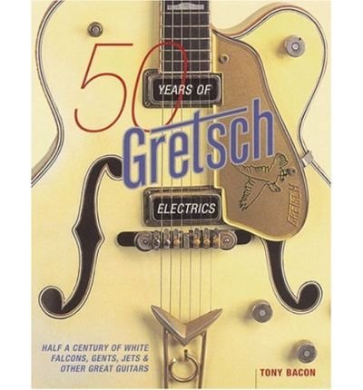 Tony Bacon: 50 Years of Gretsch Electrics - Tony Bacon - Books - Backbeat Books - 9780879308223 - March 1, 2005
