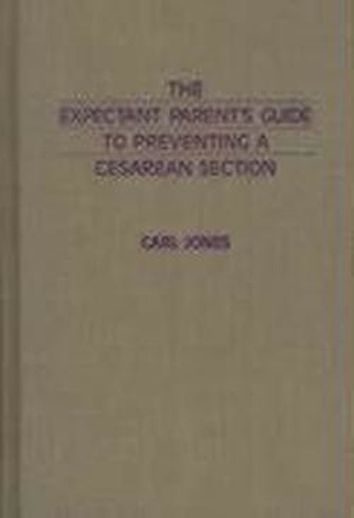 The Expectant Parent's Guide to Preventing a Cesarean Section - Carl Jones - Bøger - ABC-CLIO - 9780897892223 - March 22, 1991