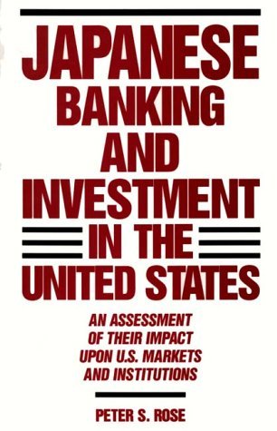 Cover for Peter Rose · Japanese Banking and Investment in the United States: An Assessment of Their Impact Upon U.S. Markets and Institutions (Gebundenes Buch) [1st edition] (1991)