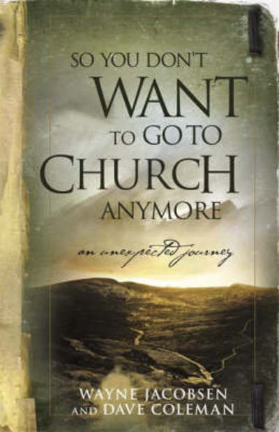 So You Don't Want to Go to Church Anymore - Wayne Jacobsen - Books - Windblown Media - 9780964729223 - September 2, 2008