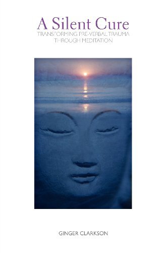 Cover for Ginger Clarkson · A Silent Cure: Transforming Pre-verbal Trauma Through Meditation (Taschenbuch) (2007)