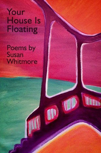 Your House is Floating - Susan Whitmore - Books - Liquid Light Press - 9780988307223 - June 4, 2013