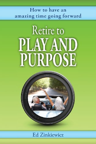 Cover for Ed Zinkiewicz · Retire to Play and Purpose: How to Have an Amazing Time Going Forward (Paperback Bog) (2013)