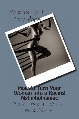 Cover for Mike Riley · How to Turn Your Woman into a Raving Nymphomaniac: for men Only (Paperback Book) (2014)