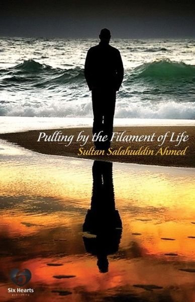 Pulling by the Filament of Life - Sultan Salahuddin Ahmed - Books - Six Hearts Publishing - 9780989917223 - December 4, 2014