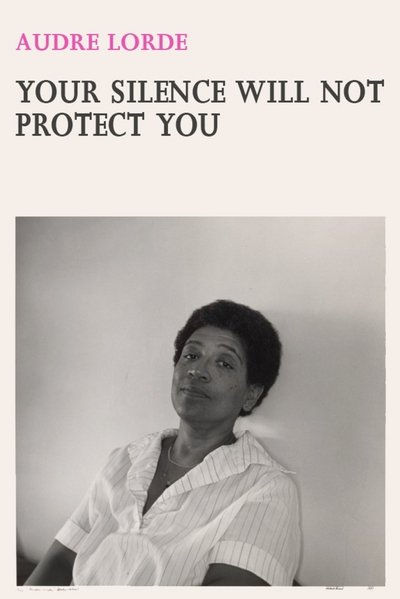 Cover for Audre Lorde · Your Silence Will Not Protect You: Essays and Poems (Paperback Book) (2017)