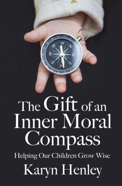 Cover for Karyn Henley · The Gift of an Inner Moral Compass : Helping Our Children Grow Wise (Paperback Book) (2018)