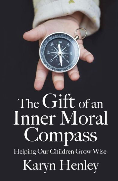 Cover for Karyn Henley · The Gift of an Inner Moral Compass : Helping Our Children Grow Wise (Taschenbuch) (2018)