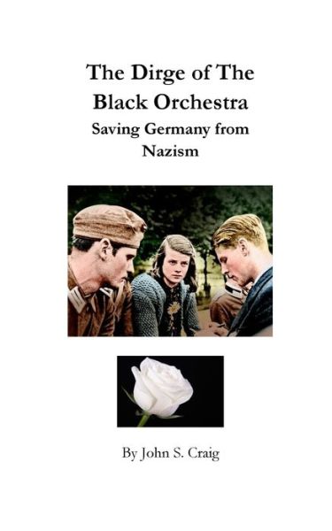 The Dirge of the Black Orchestra -- Saving Germany from Nazism - John S Craig - Książki - Blurb - 9781006455223 - 23 sierpnia 2024