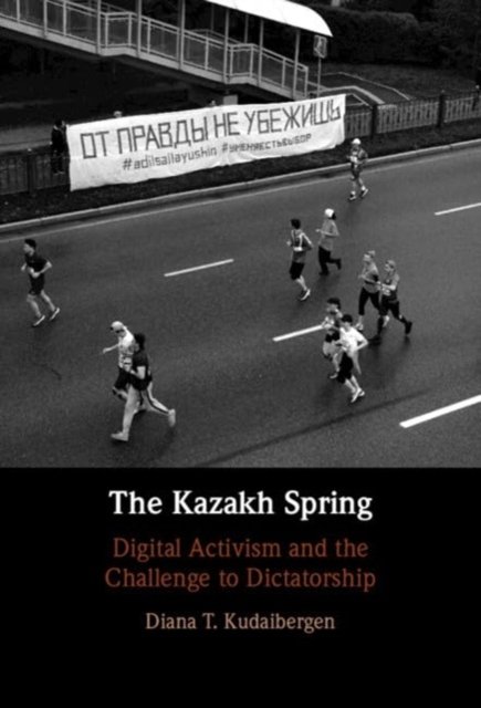 Cover for Kudaibergen, Diana T. (University of Cambridge) · The Kazakh Spring: Digital Activism and the Challenge to Dictatorship (Hardcover Book) (2024)