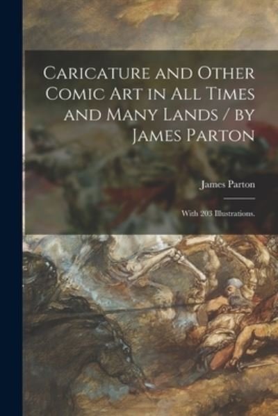 Caricature and Other Comic Art in All Times and Many Lands / by James Parton; With 203 Illustrations. - James Parton - Books - Legare Street Press - 9781015266223 - September 10, 2021