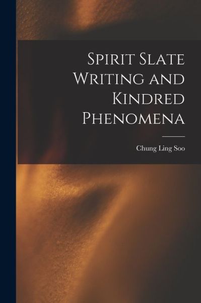 Cover for Chung Ling Soo · Spirit Slate Writing and Kindred Phenomena (Book) (2022)