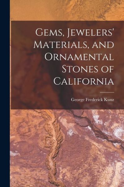 Cover for George Frederick Kunz · Gems, Jewelers' Materials, and Ornamental Stones of California (Bok) (2022)