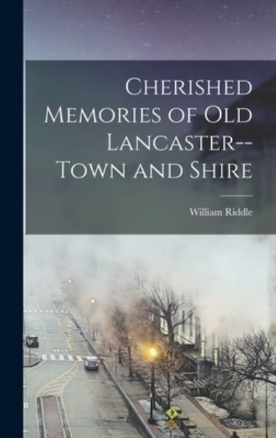 Cover for William Riddle · Cherished Memories of Old Lancaster--Town and Shire (Buch) (2022)