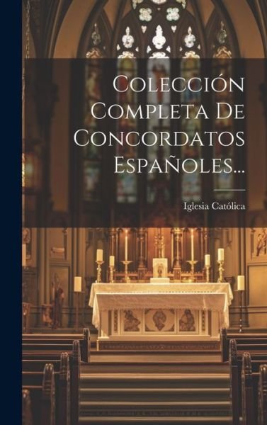 Cover for Iglesia Católica · Colección Completa de Concordatos Españoles... (Book) (2023)