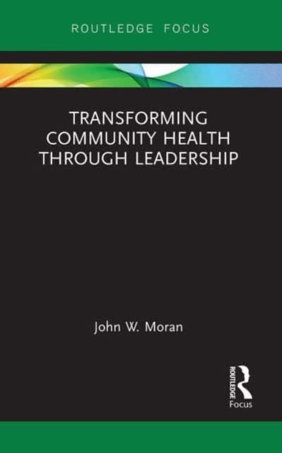 Cover for Moran, John W. (Public Health Foundation, Washington, DC, USA) · Transforming Community Health through Leadership (Paperback Book) (2023)