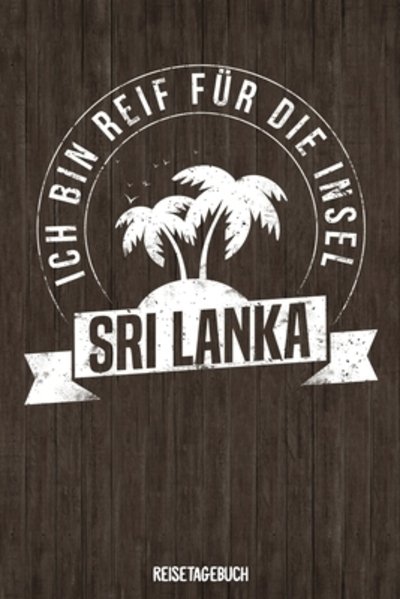 Cover for Insel Reisetagebuch Publishing · Ich bin reif fur die Insel Sri Lanka Reisetagebuch (Paperback Book) (2019)