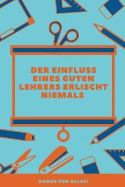 Cover for Lehrergeschenk Notizbuch · Der Einfluss Eines Guten Lehrers Erlischt Niemals Danke Fur Alles (Paperback Bog) (2019)