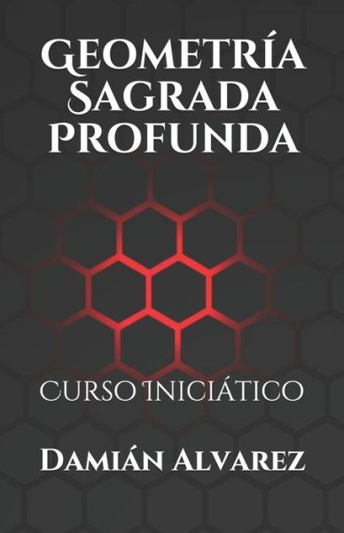 Cover for Damián Alvarez · Geometría Sagrada Profunda : Curso Iniciático (Paperback Book) (2019)