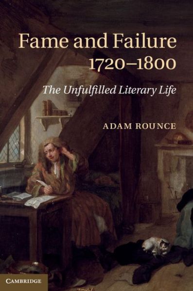 Cover for Rounce, Adam (University of Nottingham) · Fame and Failure 1720–1800: The Unfulfilled Literary Life (Hardcover Book) (2013)