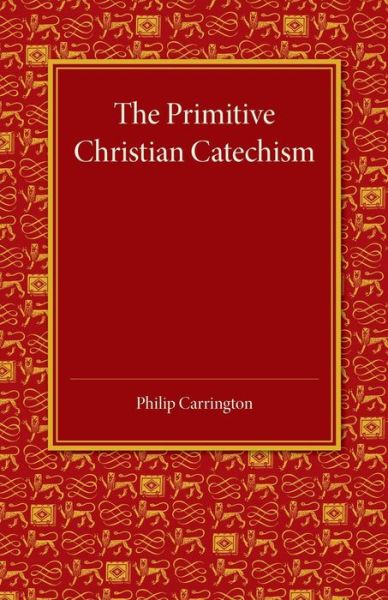 Cover for Philip Carrington · The Primitive Christian Catechism: A Study in the Epistles (Paperback Book) (2014)