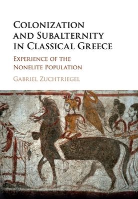 Cover for Gabriel Zuchtriegel · Colonization and Subalternity in Classical Greece: Experience of the Nonelite Population (Paperback Book) (2020)