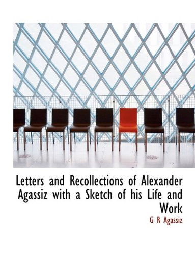 Cover for G R Agassiz · Letters and Recollections of Alexander Agassiz with a Sketch of His Life and Work (Pocketbok) (2009)