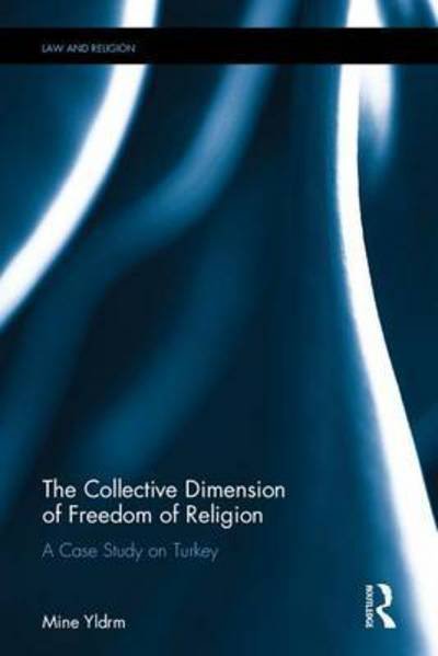 Cover for Yildirim, Mine (Norwegian Helsinki Committee, Norway) · The Collective Dimension of Freedom of Religion: A Case Study on Turkey - Law and Religion (Gebundenes Buch) (2017)