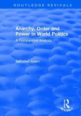 Cover for Seifudein Adem · Anarchy, Order and Power in World Politics: A Comparative Analysis - Routledge Revivals (Hardcover Book) (2017)