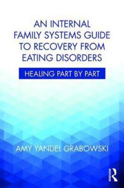 Cover for Grabowski, Amy Yandel (Awakening Center, Illinois, USA) · An Internal Family Systems Guide to Recovery from Eating Disorders: Healing Part by Part (Pocketbok) (2017)