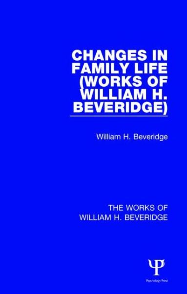 Changes in Family Life (Works of William H. Beveridge) - The Works of William H. Beveridge - William H. Beveridge - Boeken - Taylor & Francis Ltd - 9781138828223 - 26 november 2014