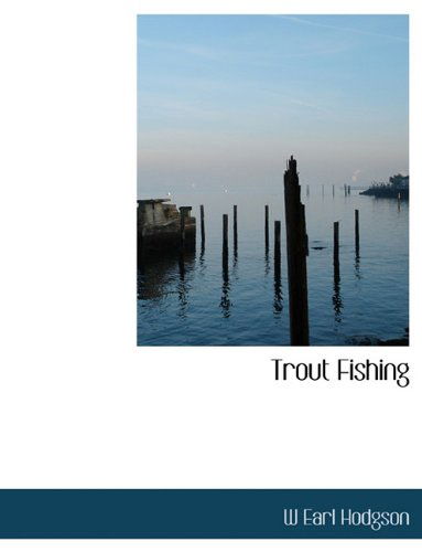 Trout Fishing - W Earl Hodgson - Books - BiblioLife - 9781140018223 - April 4, 2010