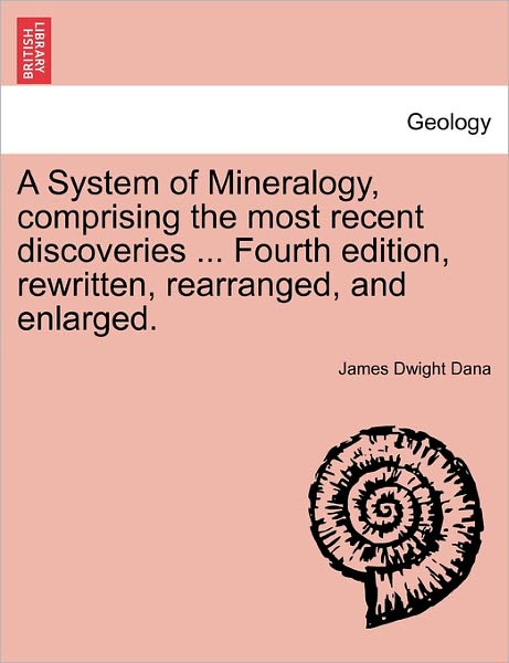 Cover for James Dwight Dana · A System of Mineralogy, Comprising the Most Recent Discoveries ... Fourth Edition, Rewritten, Rearranged, and Enlarged. (Paperback Book) (2011)