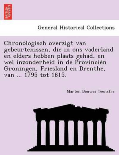 Cover for Marten Douwes Teenstra · Chronologisch Overzigt Van Gebeurtenissen, Die in Ons Vaderland En Elders Hebben Plaats Gehad, En Wel Inzonderheid in de Provincie N Groningen, Friesland En Drenthe, Van ... 1795 Tot 1815. (Paperback Book) (2011)