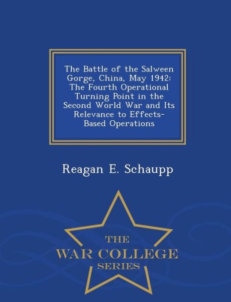 Cover for Reagan E Schaupp · The Battle of the Salween Gorge, China, May 1942: the Fourth Operational Turning Point in the Second World War and Its Relevance to Effects-based Operatio (Paperback Book) (2015)