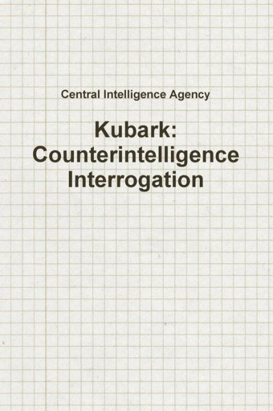 Kubark: Counterintelligence Interrogation - Central Intelligence Agency - Books - Lulu.com - 9781329282223 - March 5, 2011