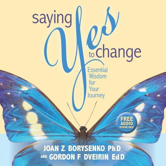 Cover for Borysenko, Joan Z., Ph.D. · Saying Yes to Change: Essential Wisdom for Your Journey (Paperback Book) (2018)