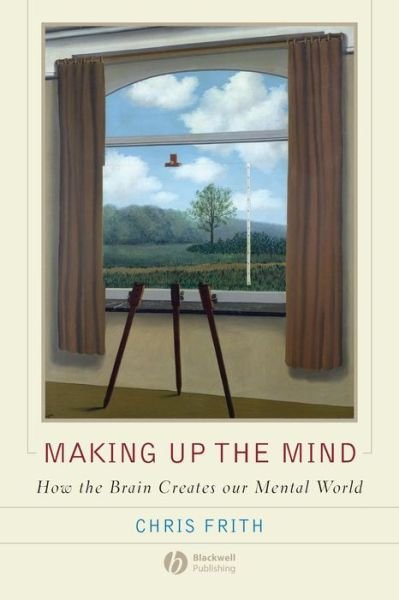 Cover for Frith, Chris (University College London, UK) · Making up the Mind: How the Brain Creates Our Mental World (Paperback Bog) (2007)