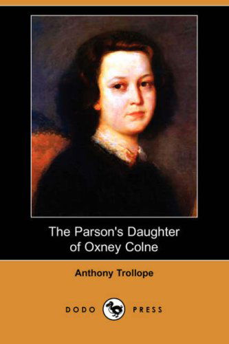 The Parson's Daughter of Oxney Colne - Anthony Ed Trollope - Livros - Dodo Press - 9781406598223 - 7 de março de 2008