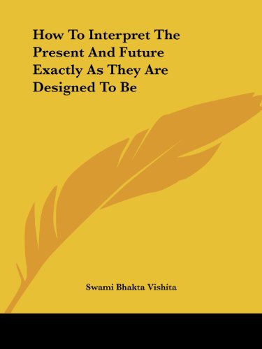 Cover for Swami Bhakta Vishita · How to Interpret the Present and Future Exactly As They Are Designed to Be (Paperback Book) (2005)