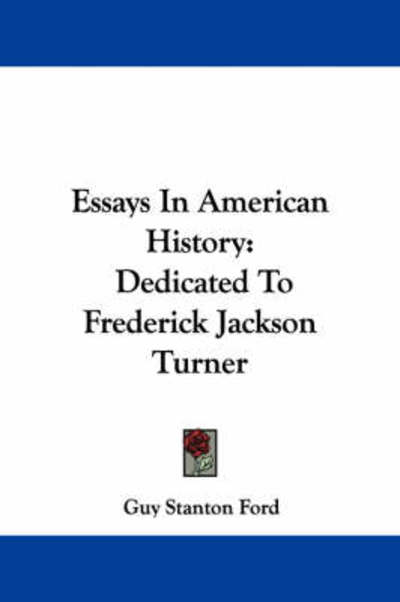 Cover for Guy Stanton Ford · Essays in American History: Dedicated to Frederick Jackson Turner (Pocketbok) (2007)