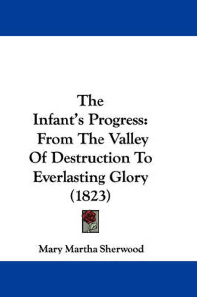 Cover for Mary Martha Sherwood · The Infant's Progress: from the Valley of Destruction to Everlasting Glory (1823) (Gebundenes Buch) (2008)