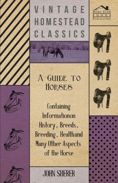 Cover for John Sherer · A Guide to Horses - Containing Information on History, Breeds, Breeding, Health and Many Other Aspects of the Horse (Paperback Book) (2011)