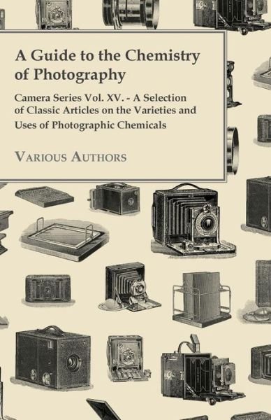 Cover for A Guide to the Chemistry of Photography - Camera Series Vol. Xv. - a Selection of Classic Articles on the Varieties and Uses of Photographic Chemica (Paperback Book) (2012)