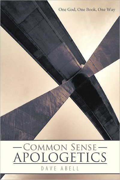 Cover for Dave Abell · Common Sense Apologetics: One God, One Book, One Way (Hardcover bog) (2010)