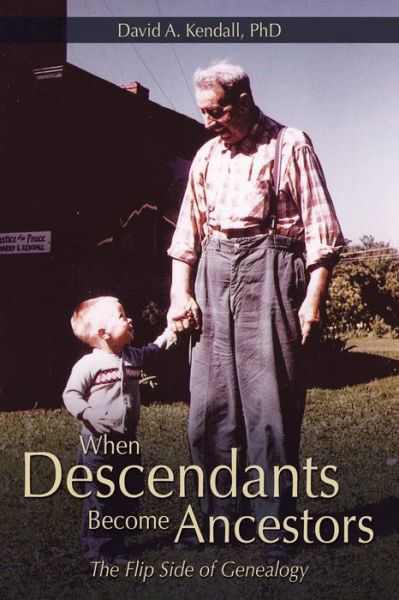 Cover for David A. Kendall · When Descendants Become Ancestors: the Flip Side of Genealogy (Taschenbuch) (2014)