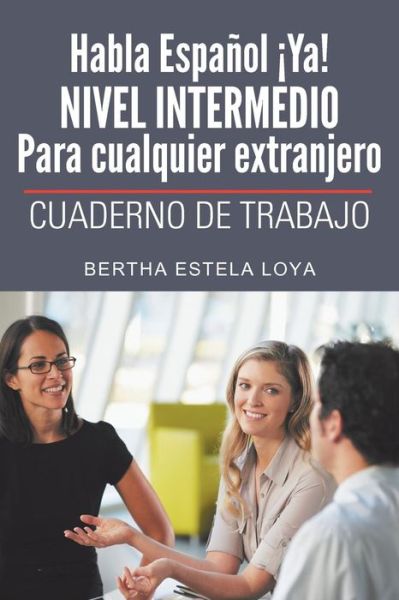 Cover for Bertha  Estela Loya · Habla Español ¡ya! Nivel  Intermedio Para Cualquier Extranjero: Cuaderno De Trabajo (Paperback Book) [Spanish edition] (2014)