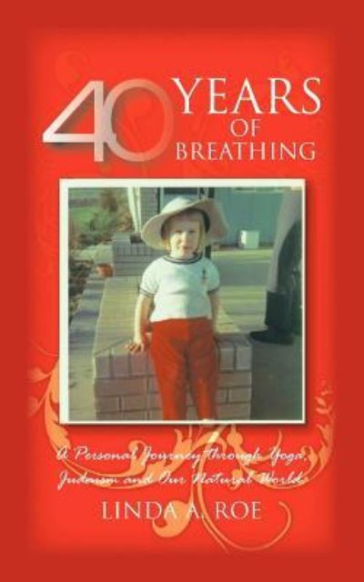 Cover for Linda a Roe · 40 Years of Breathing: a Personal Journey Through Yoga, Judaism and Our Natural World. (Paperback Book) (2011)