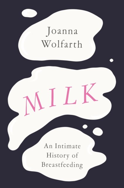 Cover for Joanna Wolfarth · Milk: An Intimate History of Breastfeeding (Paperback Book) (2023)